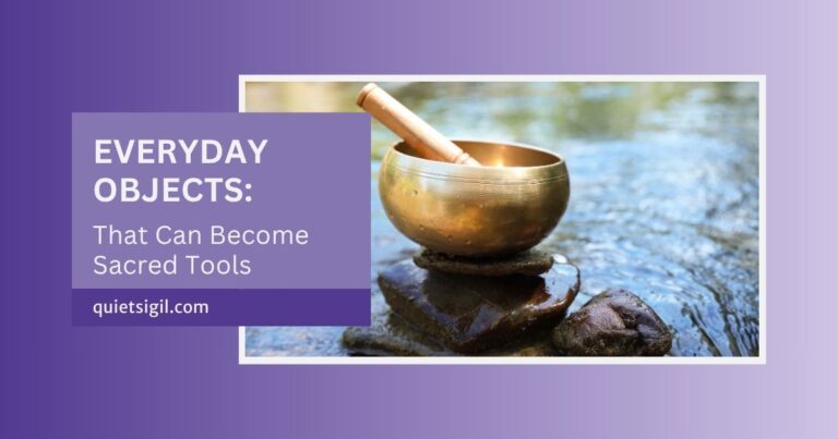 Everyday Objects That Can Become Sacred Tools